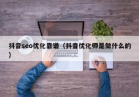 抖音seo优化靠谱（抖音优化师是做什么的）