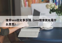 搜索seo优化多少钱（seo搜索优化是什么意思）